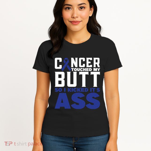 Cancer Touched My Butt So I Kicked Its Ass Funny Colon Cancer Awareness Womens T-Shirt