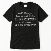 Crap, Turns Out This Is My Circus And Those Are My Monkeys Tall T-Shirt