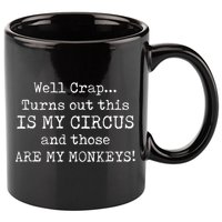 Crap, Turns Out This Is My Circus And Those Are My Monkeys 11oz C Handle Ceramic Mug