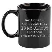 Crap, Turns Out This Is My Circus And Those Are My Monkeys 11oz C Handle Ceramic Mug