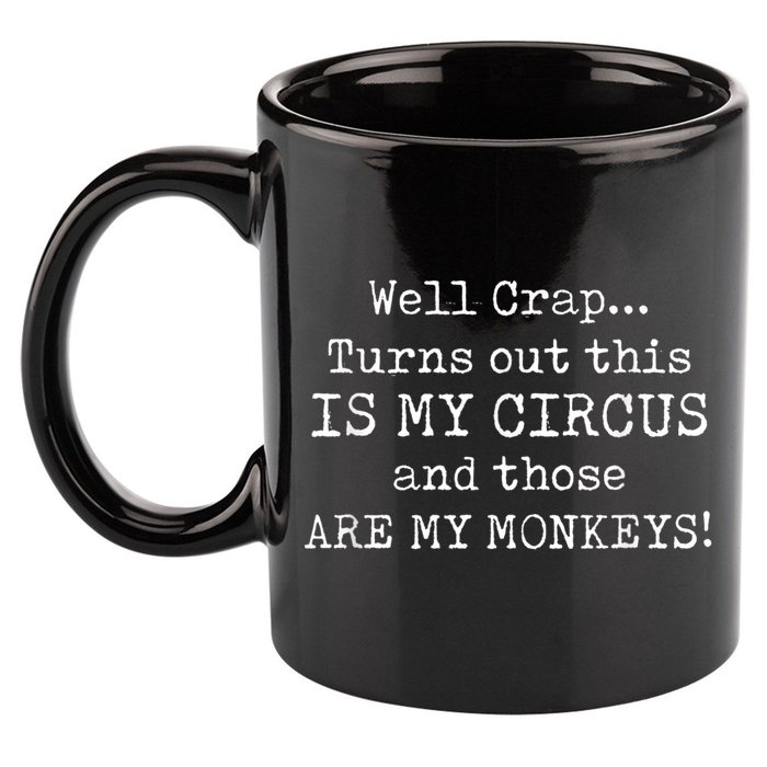 Crap, Turns Out This Is My Circus And Those Are My Monkeys 11oz C Handle Ceramic Mug