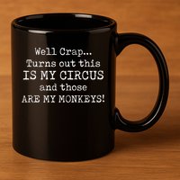 Crap, Turns Out This Is My Circus And Those Are My Monkeys 11oz C Handle Ceramic Mug