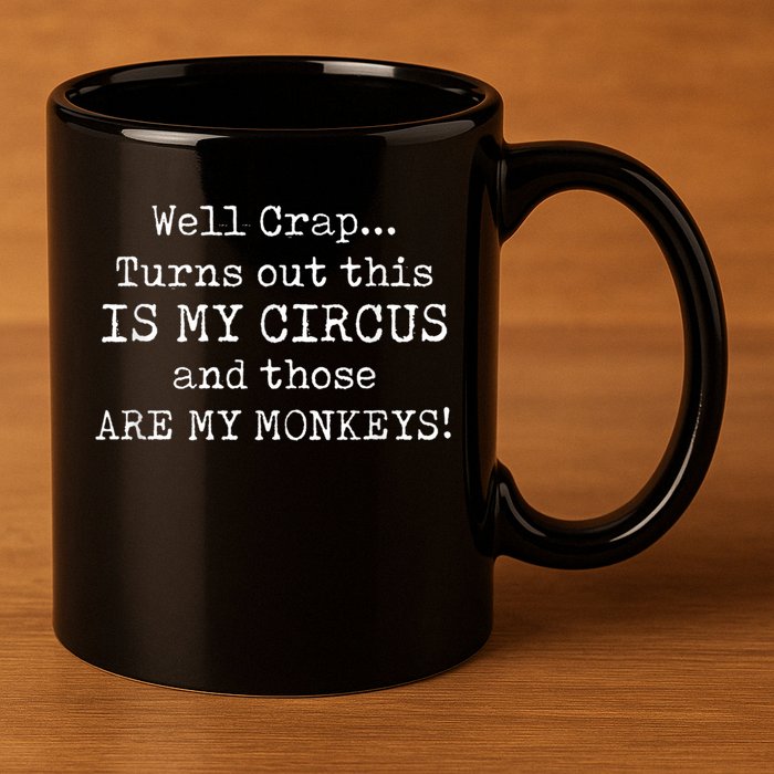 Crap, Turns Out This Is My Circus And Those Are My Monkeys 11oz C Handle Ceramic Mug