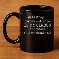 Crap, Turns Out This Is My Circus And Those Are My Monkeys 11oz C Handle Ceramic Mug