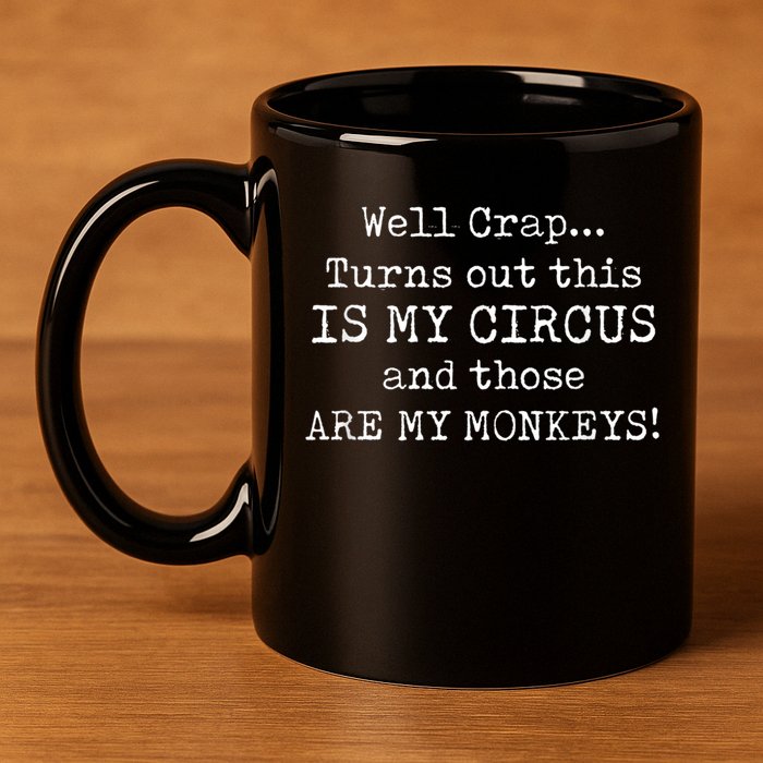 Crap, Turns Out This Is My Circus And Those Are My Monkeys 11oz C Handle Ceramic Mug
