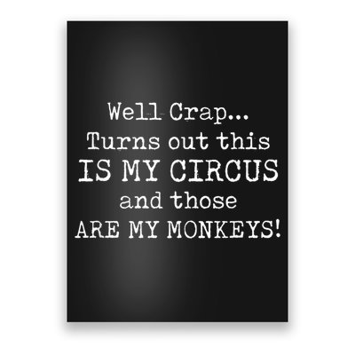 Crap, Turns Out This Is My Circus And Those Are My Monkeys Poster