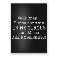 Crap, Turns Out This Is My Circus And Those Are My Monkeys Poster