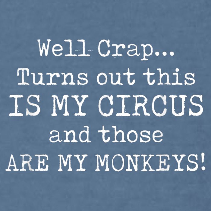 Crap, Turns Out This Is My Circus And Those Are My Monkeys Garment-Dyed Sweatshirt