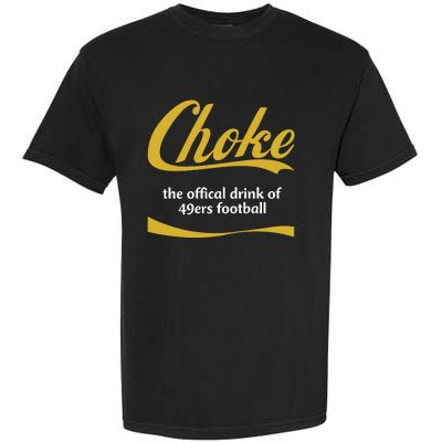 Choke The Offical Drink Of 49ers Football Garment-Dyed Heavyweight T-Shirt