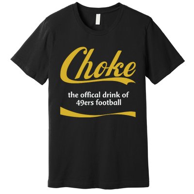 Choke The Offical Drink Of 49ers Football Premium T-Shirt