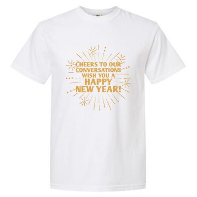 Cheers To Our Conversations Happy New Year Friends Nye Buddy Great Gift Garment-Dyed Heavyweight T-Shirt