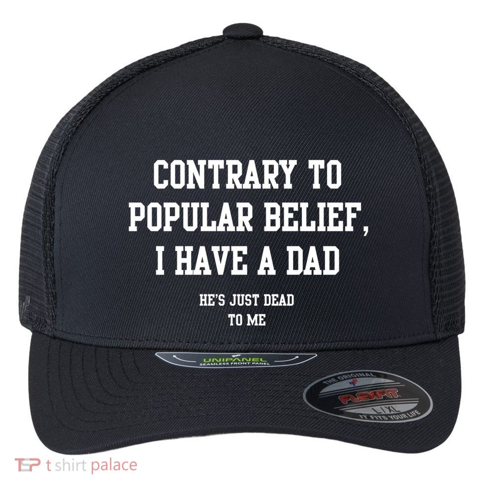 Contrary To Popular Belief I Have A Dad He’S Just Dead To Me Flexfit Unipanel Trucker Cap