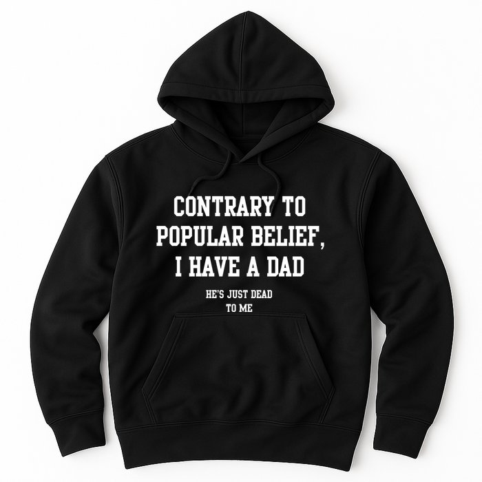 Contrary To Popular Belief I Have A Dad He’S Just Dead To Me Hoodie
