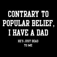 Contrary To Popular Belief I Have A Dad He’S Just Dead To Me Backpack