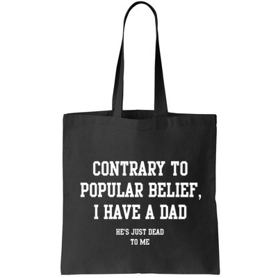 Contrary To Popular Belief I Have A Dad He’S Just Dead To Me Bag