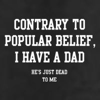Contrary To Popular Belief I Have A Dad He’S Just Dead To Me Tumbler