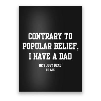 Contrary To Popular Belief I Have A Dad He’S Just Dead To Me Poster