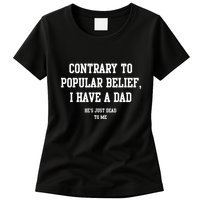 Contrary To Popular Belief I Have A Dad He’S Just Dead To Me Womens T-Shirt