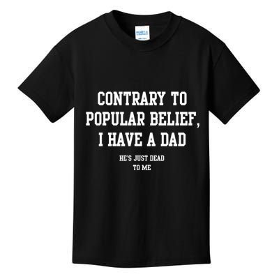 Contrary To Popular Belief I Have A Dad He’S Just Dead To Me Kids T-Shirt