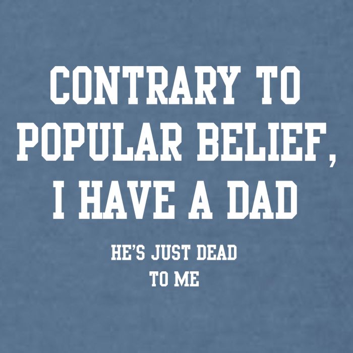 Contrary To Popular Belief I Have A Dad He’S Just Dead To Me Garment-Dyed Sweatshirt