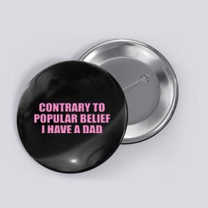 Contrary To Popular Belief I Have A Dad Funny Design Button