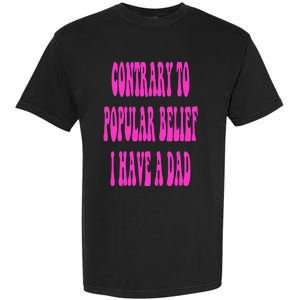 Contrary To Popular Belief I Have A Dad Funny Quote Garment-Dyed Heavyweight T-Shirt