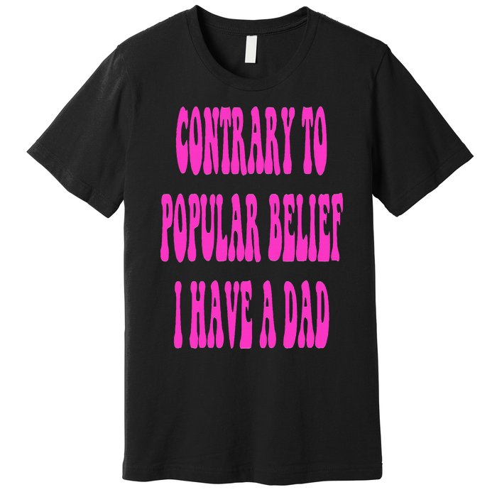 Contrary To Popular Belief I Have A Dad Funny Quote Premium T-Shirt