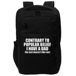 Contrary To Popular Belief I Have A Dad He Just Doesn’T Like Me Impact Tech Backpack