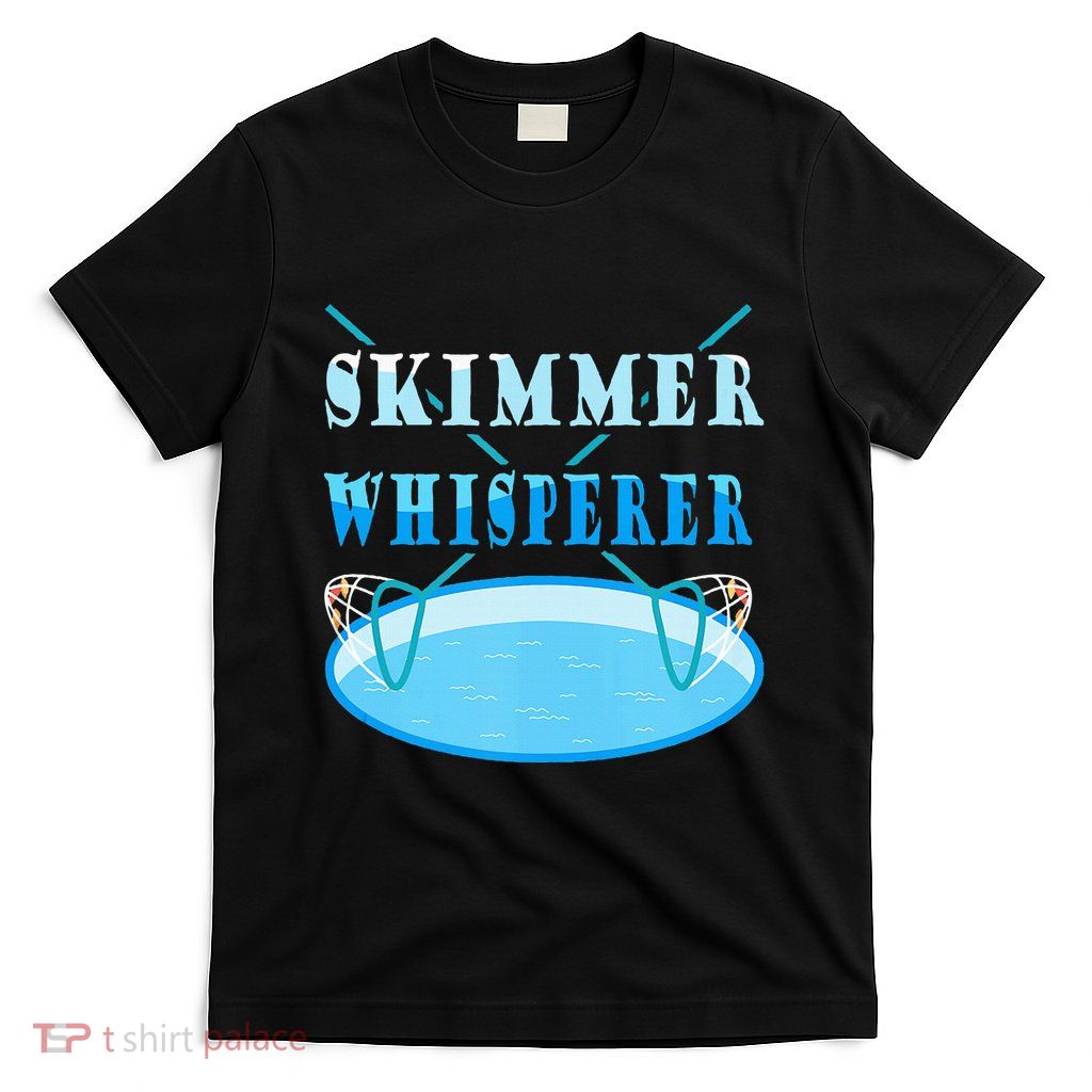 Cleaning The Pool Skimmer Whisperer Pool Guy T-Shirt
