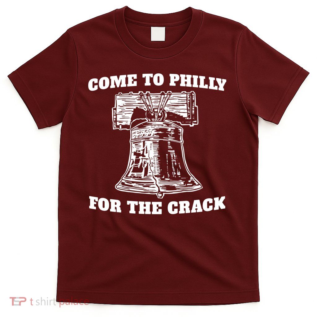 Come to Philly for the Crack T-Shirt