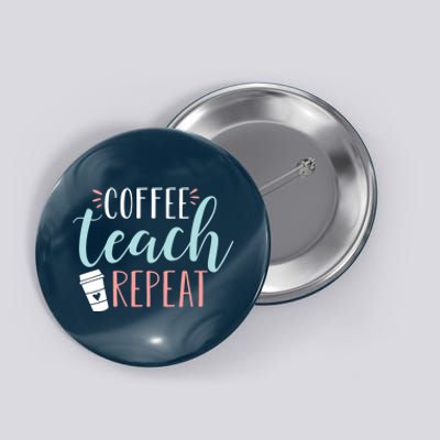 Coffee Teach Repeat - Cute Coffee Lover Teacher Quote Button