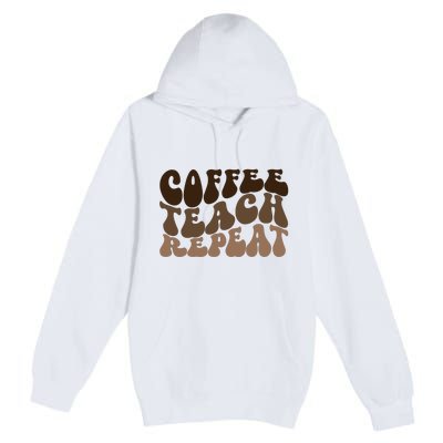 Coffee Teach Repeat Retro Teacher Gift Premium Pullover Hoodie