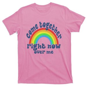 Come Together Right Now Over Me T-Shirt