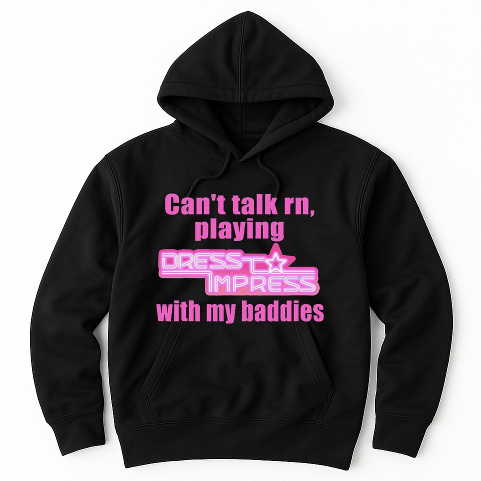 CanT Talk Rn Playing Dress To Impress With My Baddies Hoodie