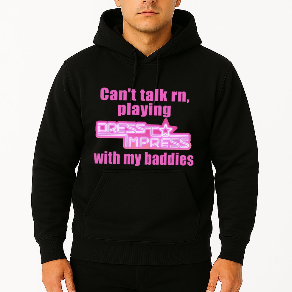 CanT Talk Rn Playing Dress To Impress With My Baddies Hoodie