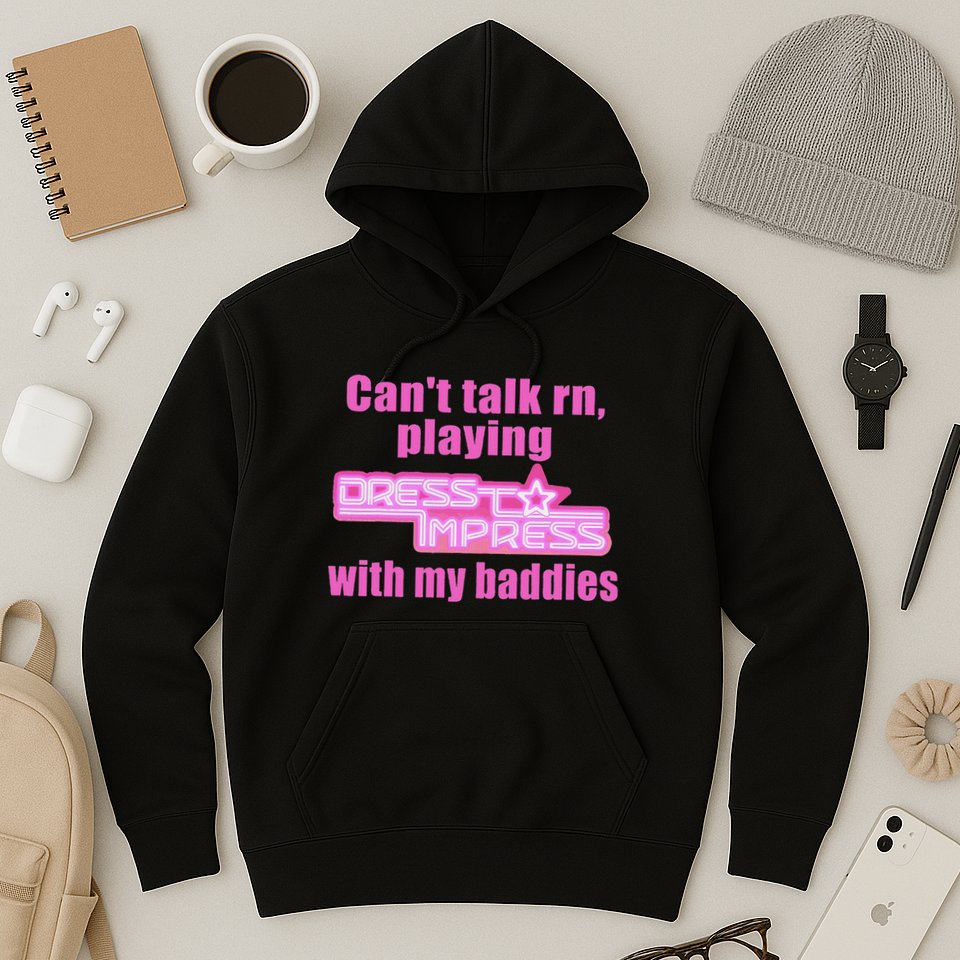 CanT Talk Rn Playing Dress To Impress With My Baddies Hoodie