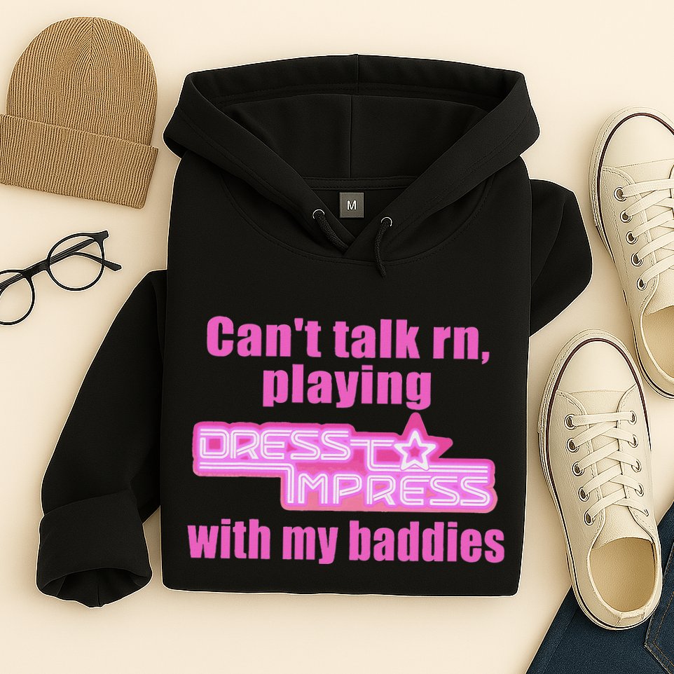 CanT Talk Rn Playing Dress To Impress With My Baddies Hoodie