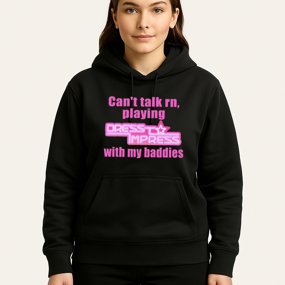 CanT Talk Rn Playing Dress To Impress With My Baddies Hoodie