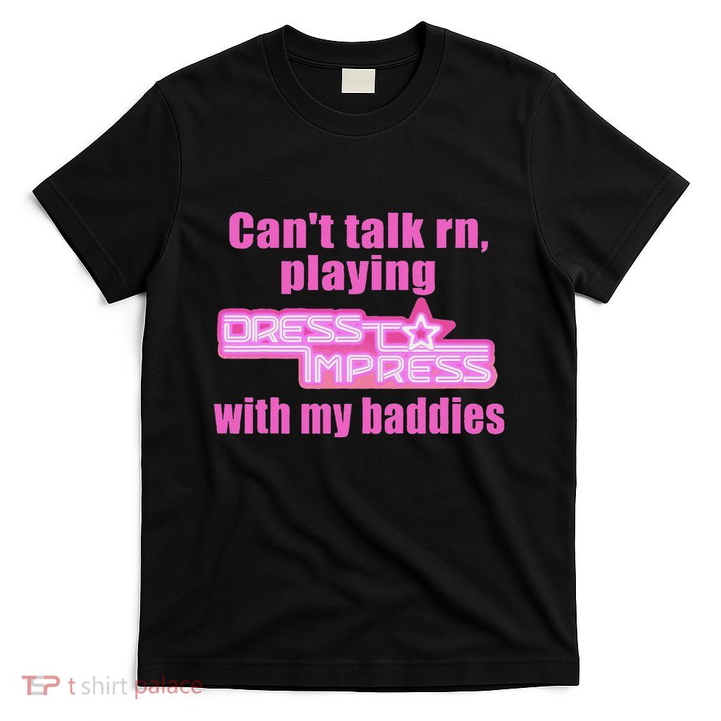 CanT Talk Rn Playing Dress To Impress With My Baddies T-Shirt