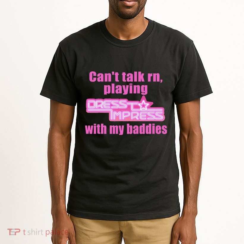 CanT Talk Rn Playing Dress To Impress With My Baddies Tall T-Shirt