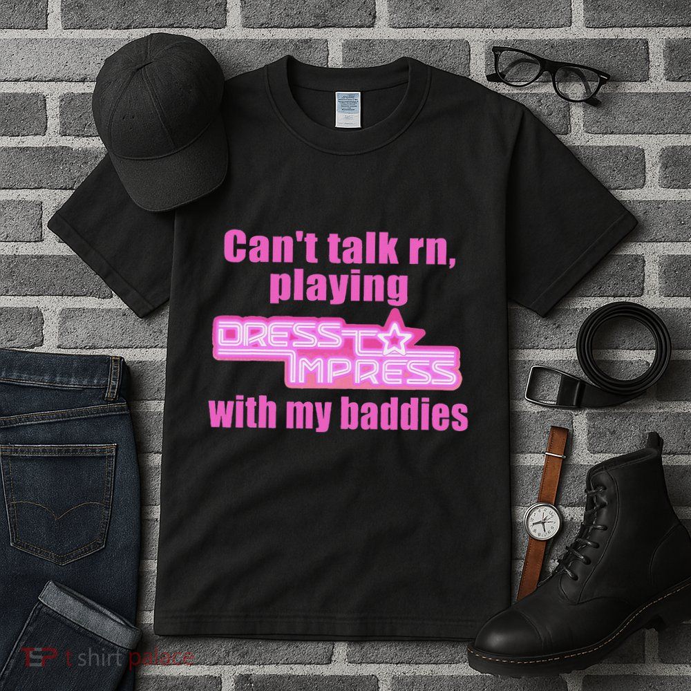 CanT Talk Rn Playing Dress To Impress With My Baddies Tall T-Shirt