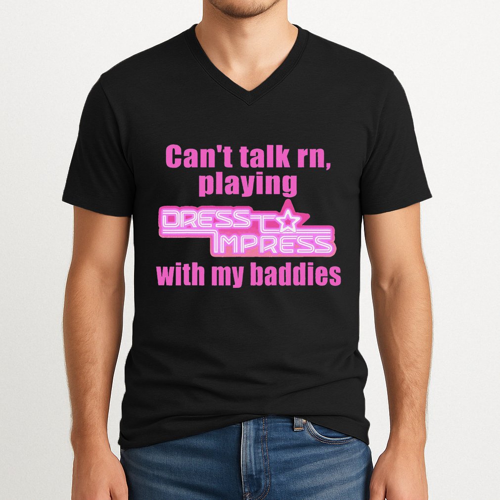 CanT Talk Rn Playing Dress To Impress With My Baddies V-Neck T-Shirt