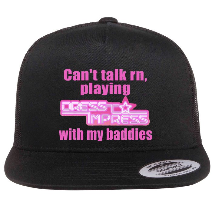 CanT Talk Rn Playing Dress To Impress With My Baddies Flat Bill Trucker Hat