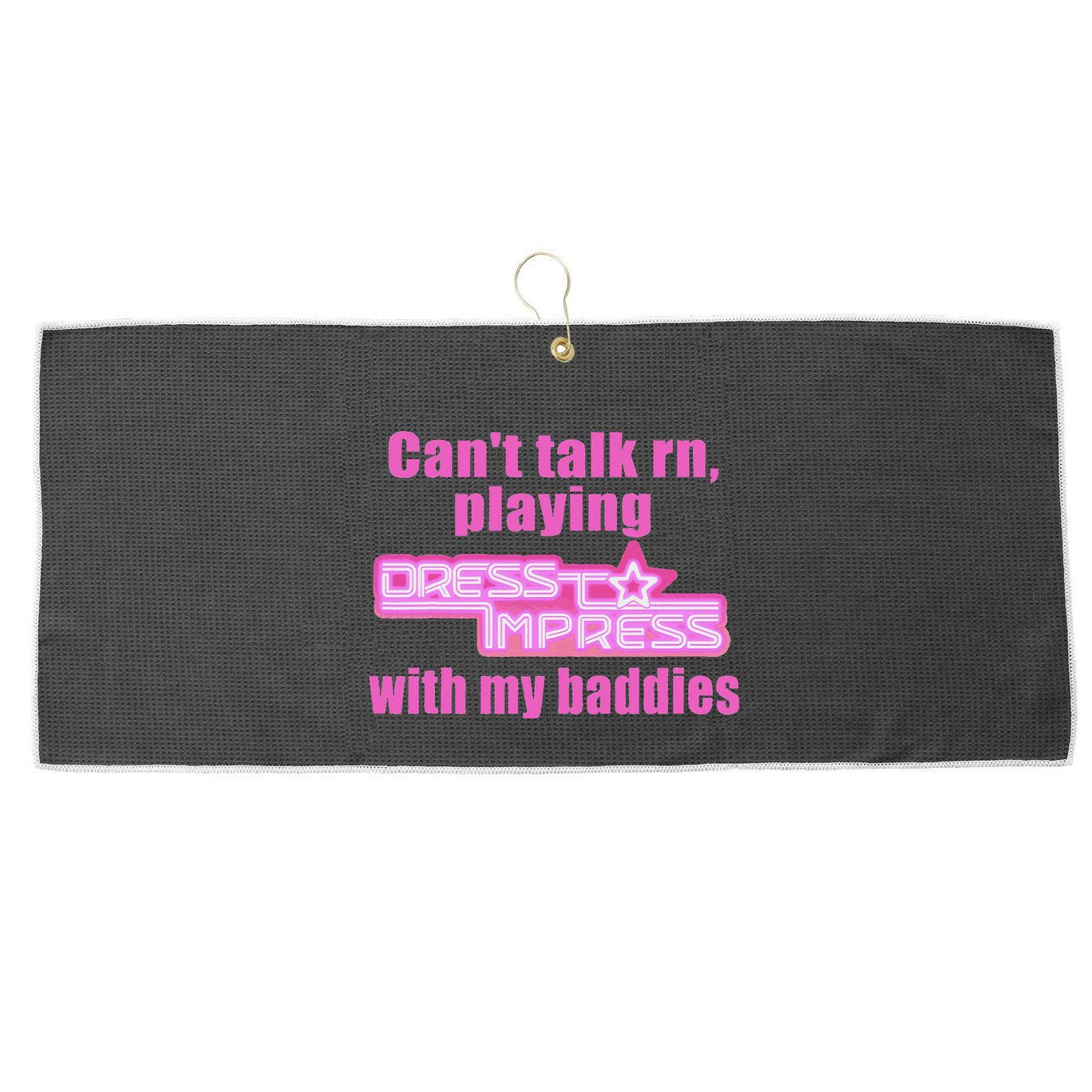 CanT Talk Rn Playing Dress To Impress With My Baddies Large Microfiber Waffle Golf Towel