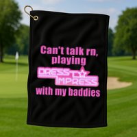 CanT Talk Rn Playing Dress To Impress With My Baddies Golf Towel