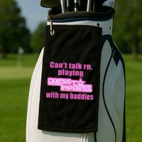 CanT Talk Rn Playing Dress To Impress With My Baddies Golf Towel