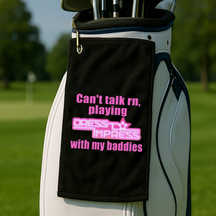 CanT Talk Rn Playing Dress To Impress With My Baddies Golf Towel