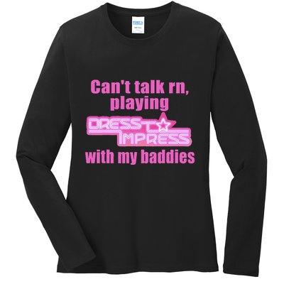 CanT Talk Rn Playing Dress To Impress With My Baddies Ladies Long Sleeve Shirt