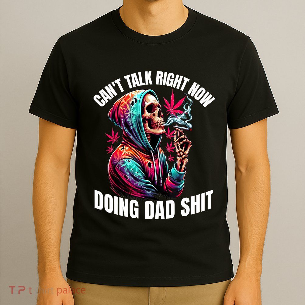 CanT Talk Right Now Doing Dad Shits Funny Marijuana Weed T-Shirt