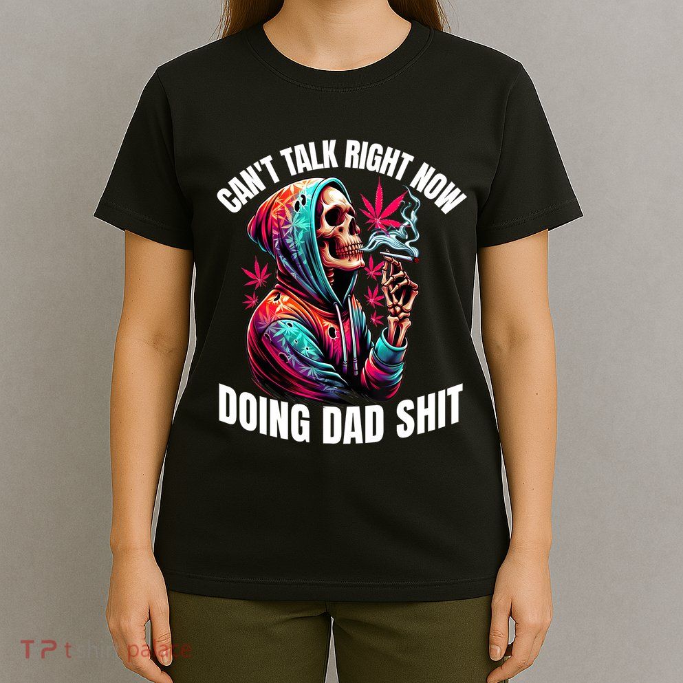 CanT Talk Right Now Doing Dad Shits Funny Marijuana Weed T-Shirt